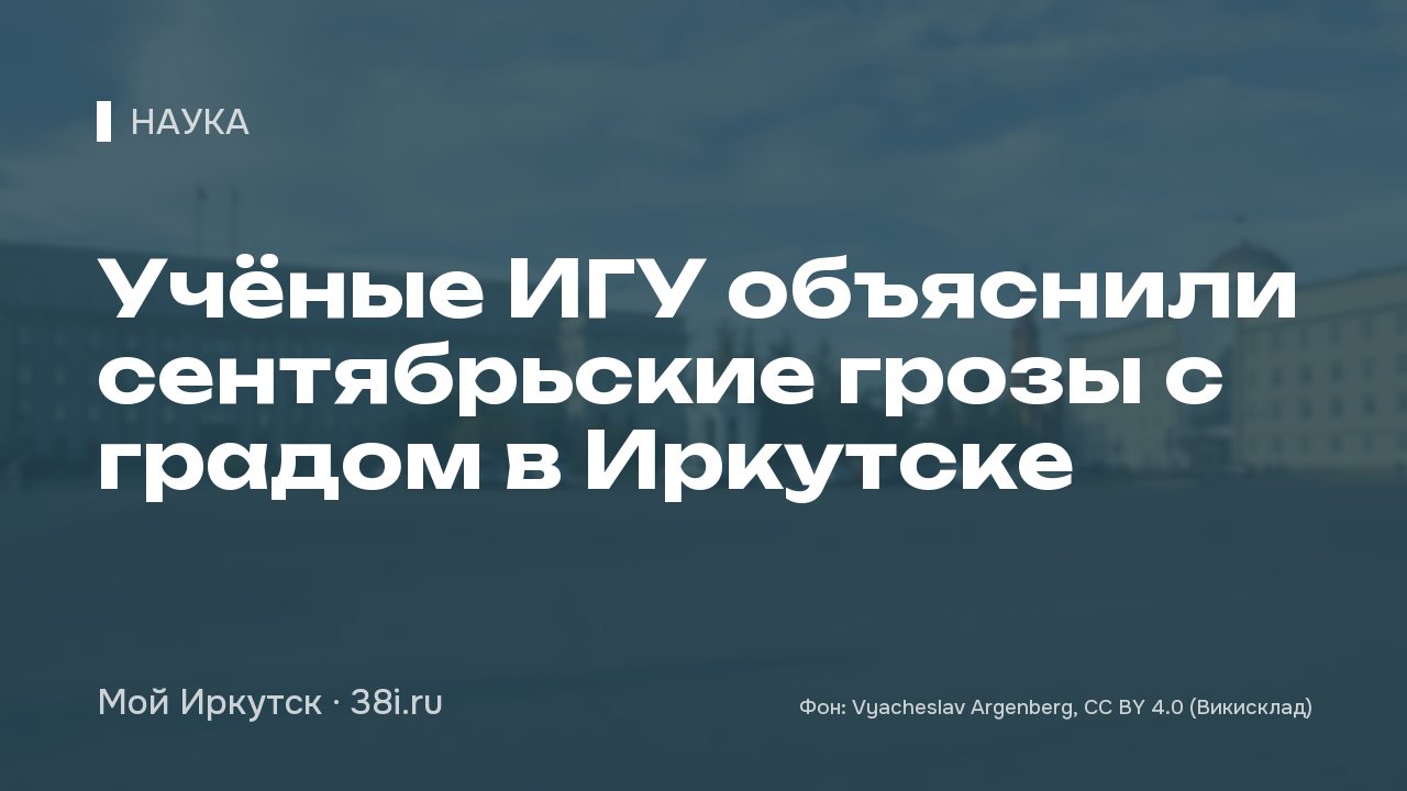 Учёные ИГУ объяснили сентябрьские грозы с градом в Иркутске