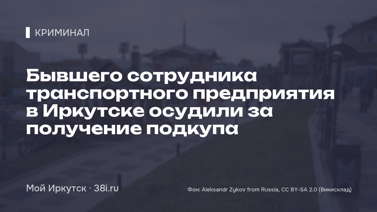Бывшего сотрудника транспортного предприятия в Иркутске осудили за получение подкупа