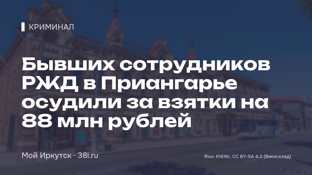 Бывших сотрудников РЖД в Приангарье осудили за взятки на 88 млн рублей
