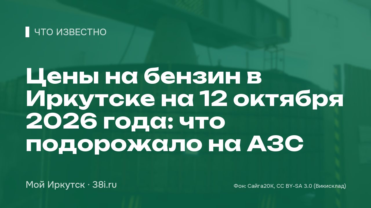 Цены на бензин в Иркутске на 12 октября 2026 года: что подорожало на АЗС