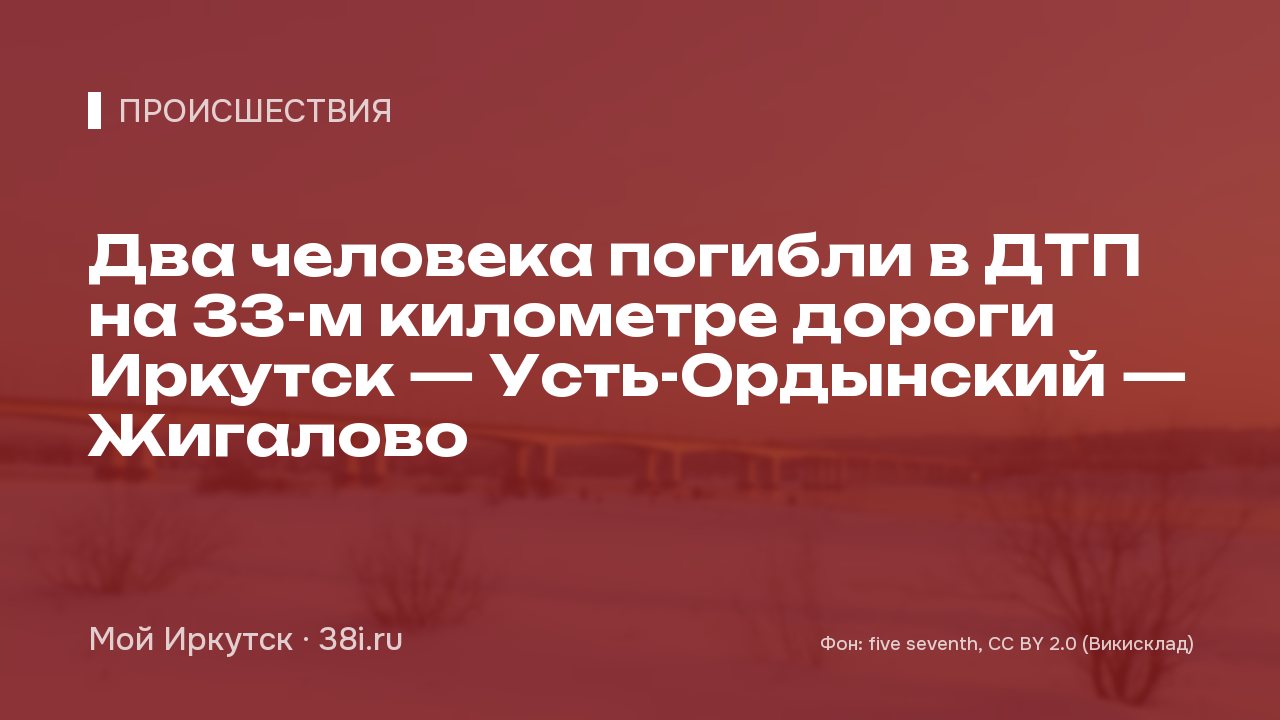 Два человека погибли в ДТП на 33-м километре дороги Иркутск — Усть-Ордынский — Жигалово