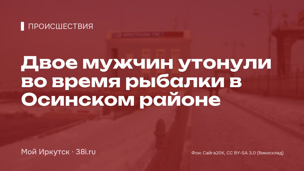 Двое мужчин утонули во время рыбалки в Осинском районе