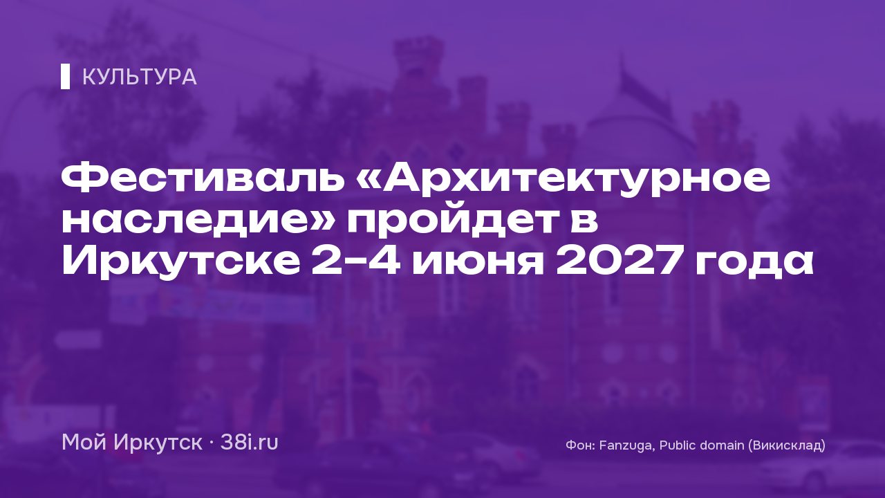 Фестиваль «Архитектурное наследие» пройдет в Иркутске 2–4 июня 2027 года