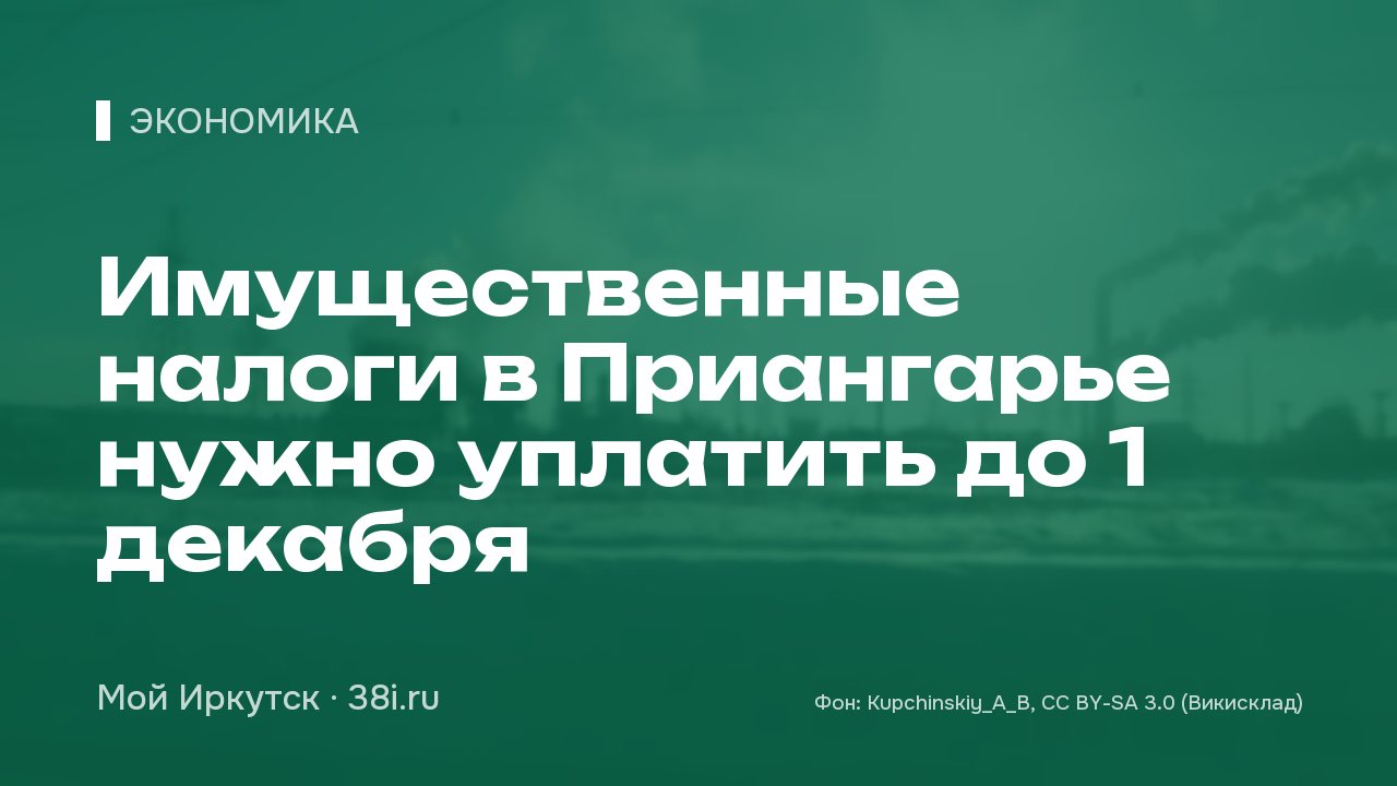 Имущественные налоги в Приангарье нужно уплатить до 1 декабря