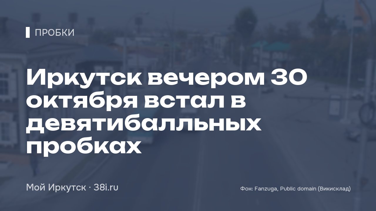 Иркутск вечером 30 октября встал в девятибалльных пробках
