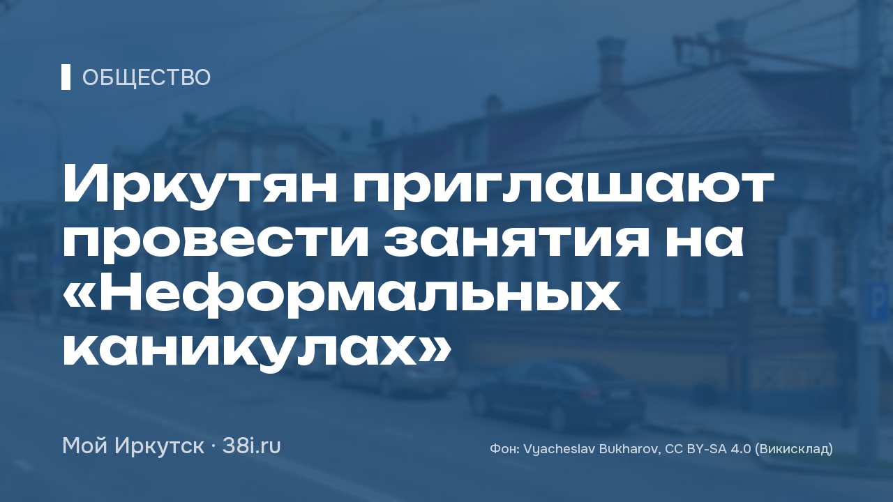 Иркутян приглашают провести занятия на «Неформальных каникулах»