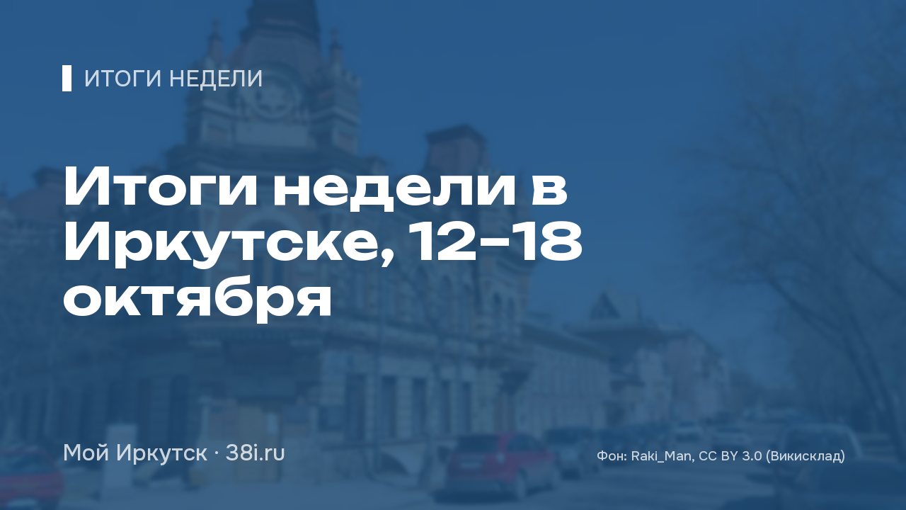Итоги недели в Иркутске, 12–18 октября: 500 тонн топлива, ремонт на Кошевого, налог на жильё