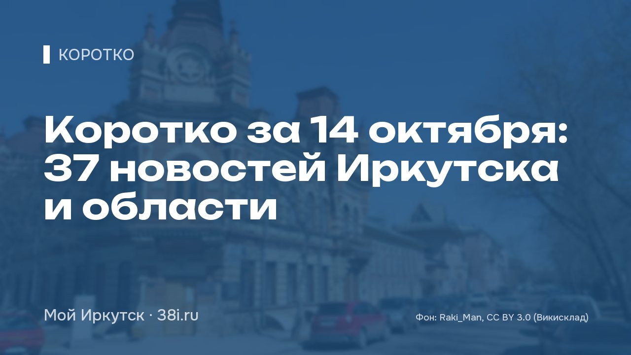 Коротко за 14 октября: 37 новостей Иркутска и области