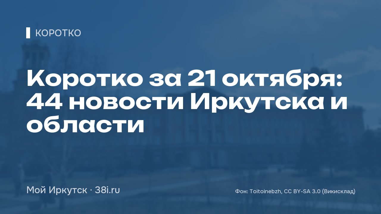 Коротко за 21 октября: 44 новости Иркутска и области
