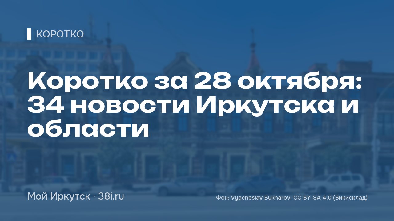 Коротко за 28 октября: 34 новости Иркутска и области