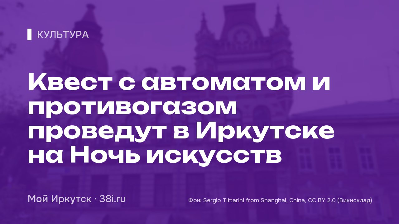 Квест с автоматом и противогазом проведут в Иркутске на Ночь искусств