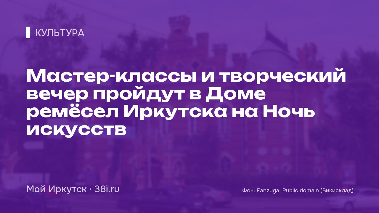 Мастер-классы и творческий вечер пройдут в Доме ремёсел Иркутска на Ночь искусств