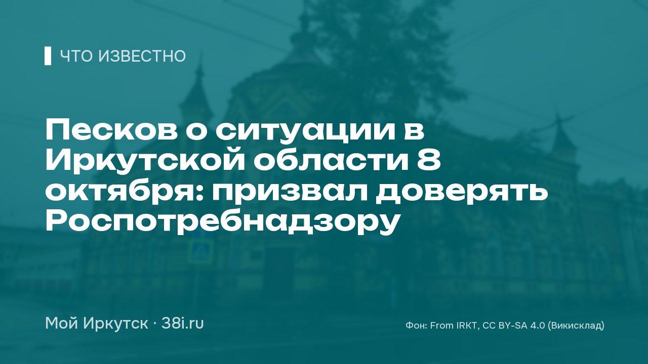Песков о ситуации в Иркутской области 8 октября: призвал доверять Роспотребнадзору
