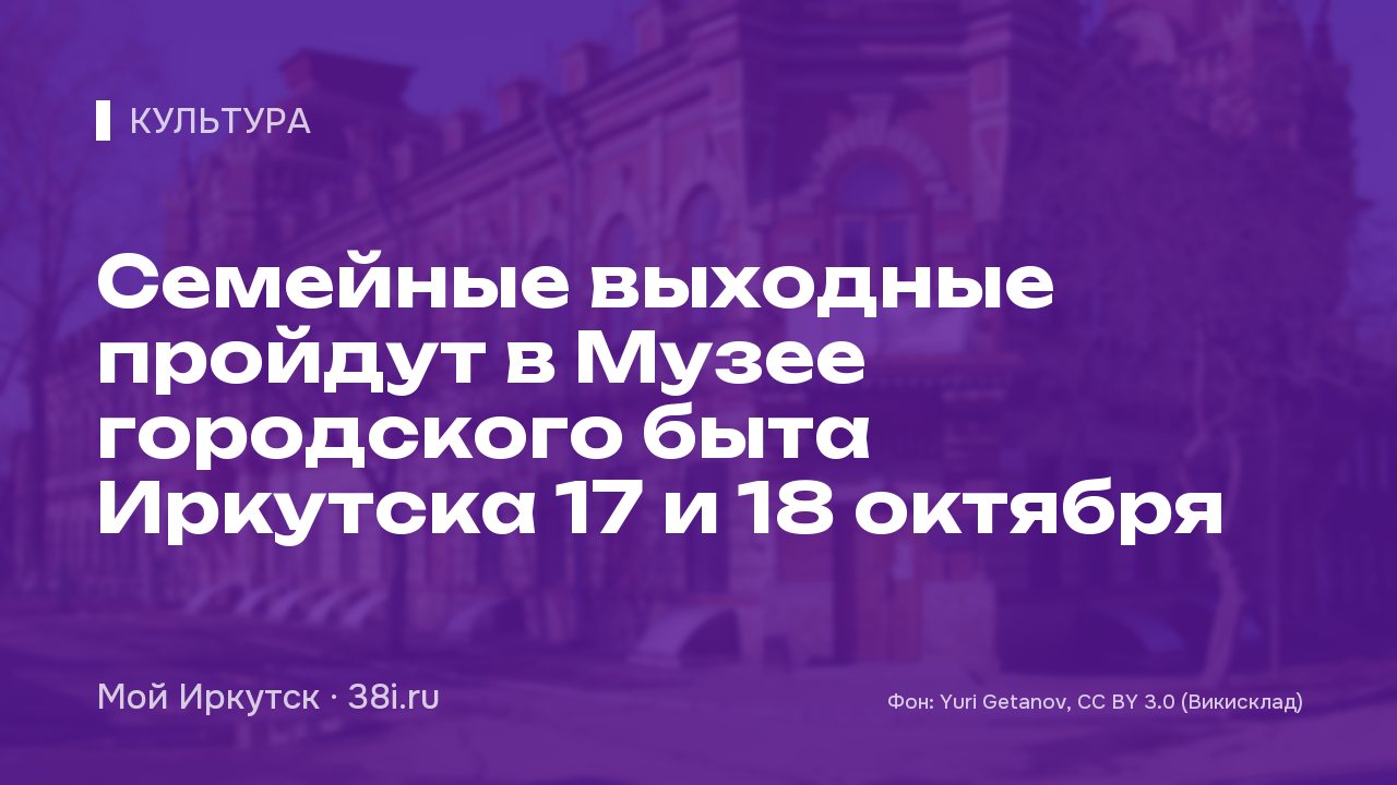 Семейные выходные пройдут в Музее городского быта Иркутска 17 и 18 октября