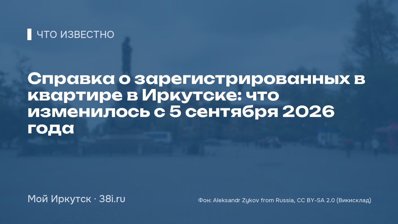 Справка о зарегистрированных в квартире в Иркутске: что изменилось с 5 сентября 2026 года