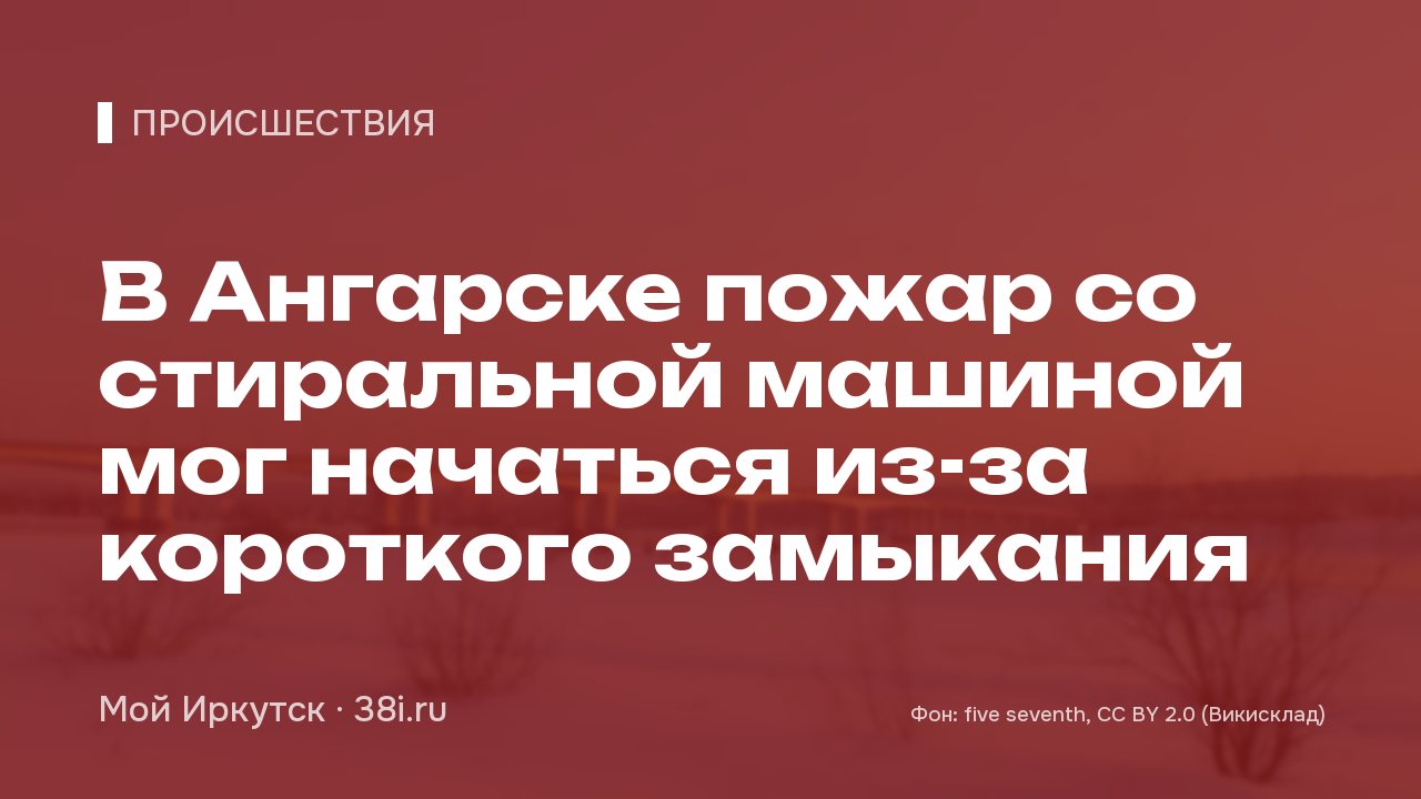В Ангарске пожар со стиральной машиной мог начаться из-за короткого замыкания