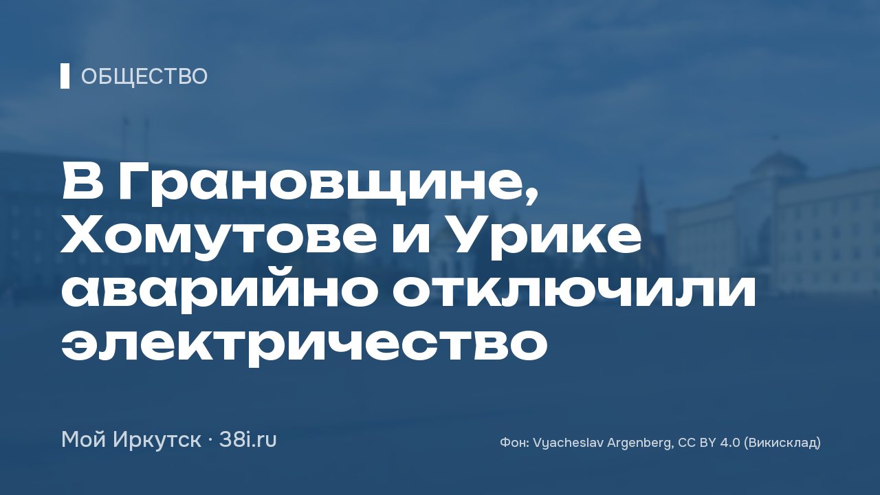 В Грановщине, Хомутове и Урике аварийно отключили электричество