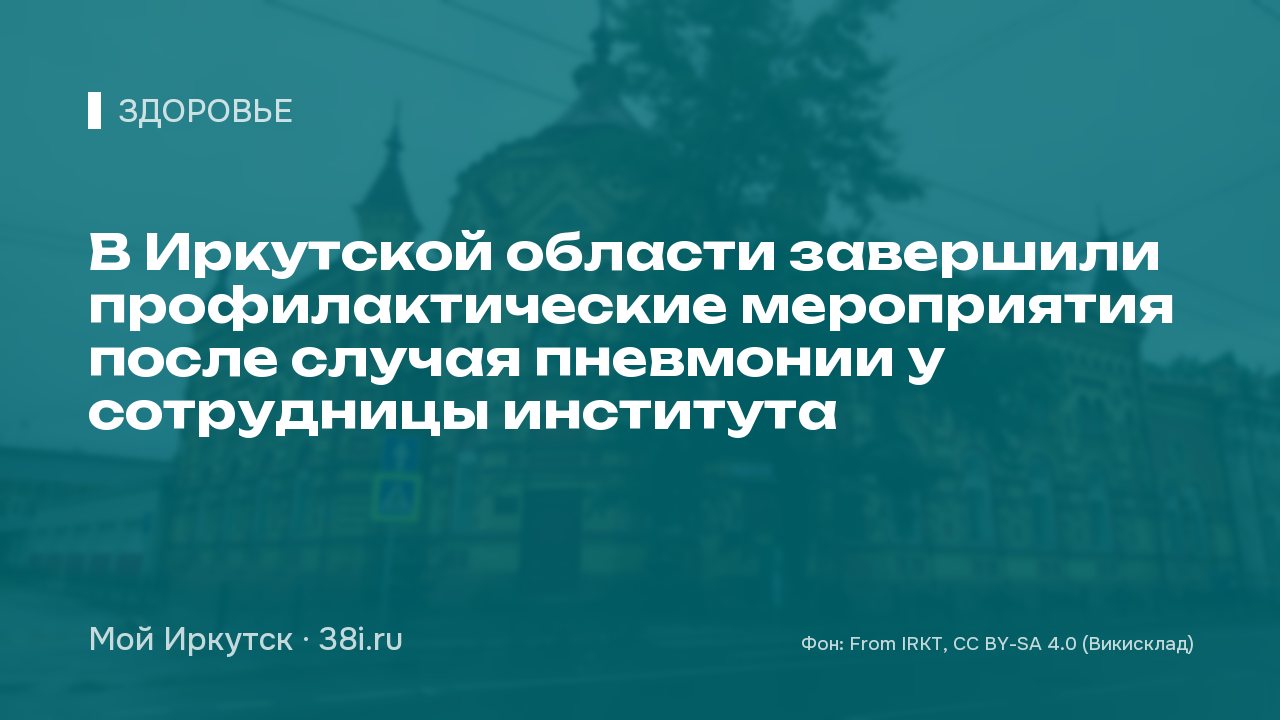 В Иркутской области завершили профилактические мероприятия после случая пневмонии у сотрудницы института