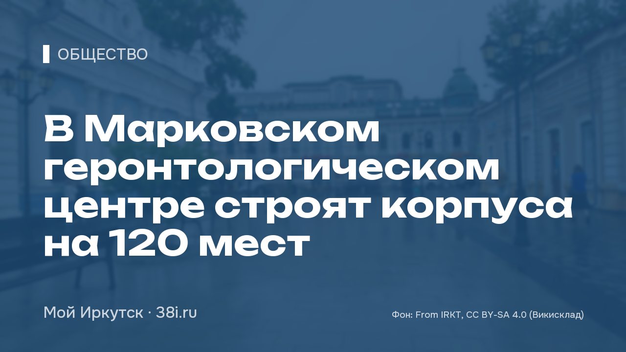 В Марковском геронтологическом центре строят корпуса на 120 мест