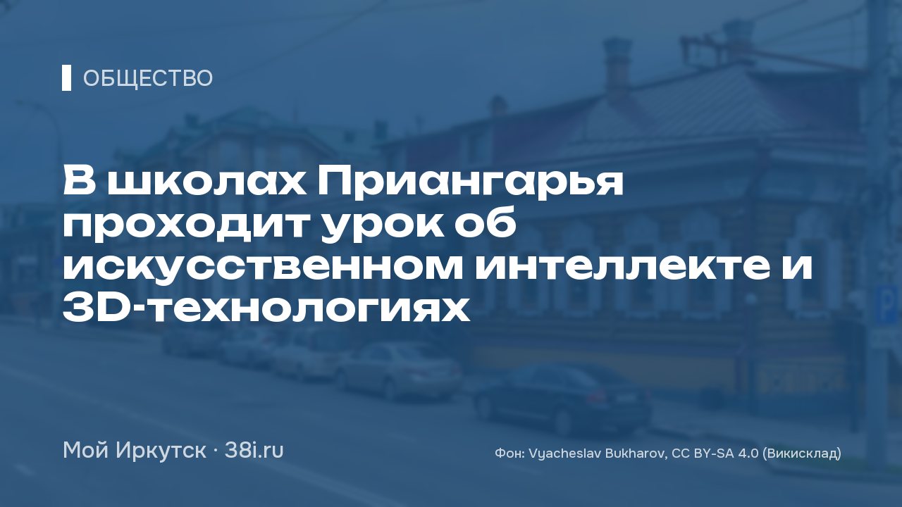 В школах Приангарья проходит урок об искусственном интеллекте и 3D-технологиях