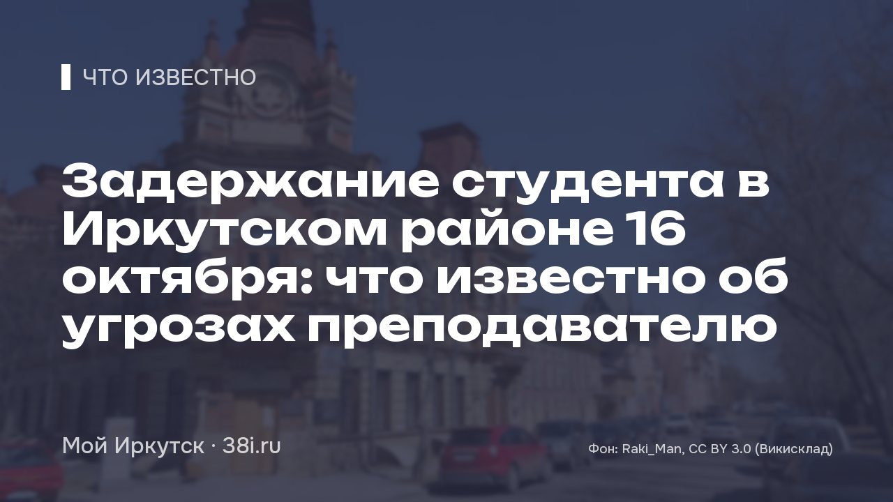 Задержание студента в Иркутском районе 16 октября: что известно об угрозах преподавателю