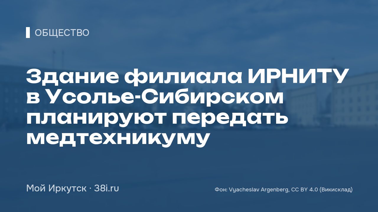 Здание филиала ИРНИТУ в Усолье-Сибирском планируют передать медтехникуму