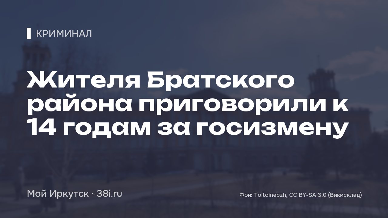 Жителя Братского района приговорили к 14 годам за госизмену