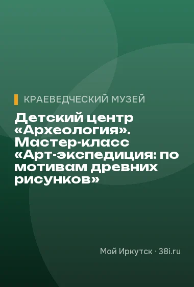 Детский центр «Археология». Мастер-класс «Арт-экспедиция: по мотивам древних рисунков»